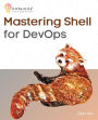 Mastering Shell for DevOps: Automate, streamline, and secure DevOps workflows with modern shell scripting