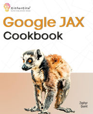 Title: Google JAX Cookbook: Perform machine learning and numerical computing with combined capabilities of TensorFlow and NumPy, Author: Zephyr Quent