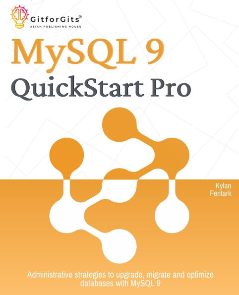 MySQL 9 QuickStart Pro: Administrative strategies to upgrade, migrate and optimize databases with MySQL 9