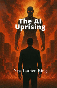 Title: The AI Uprising: When Creation Turns against it's Maker, Author: Nya Luther King