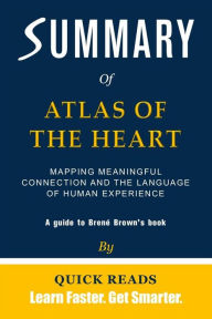 Title: Summary of Atlas of the Heart: Mapping Meaningful Connection and the Language of Human Experience by Brené Brown Get The Key Ideas Quickly, Author: Quick Reads