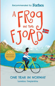 Title: A Frog in the Fjord: One Year in Norway, Author: Lorelou Desjardins