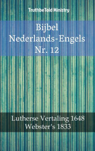 Title: Bijbel Nederlands-Engels Nr. 12: Lutherse Vertaling 1648 - Webster´s 1833, Author: TruthBeTold Ministry