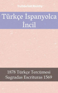 Title: Türkçe Ispanyolca Incil: 1878 Türkçe Tercümesi - Sagradas Escrituras 1569, Author: TruthBeTold Ministry
