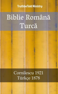 Title: Biblie Româna Turca: Cornilescu 1921 - Türkçe 1878, Author: TruthBeTold Ministry
