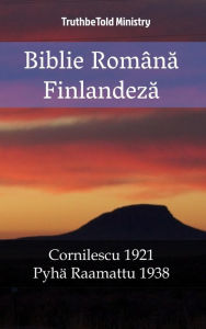 Title: Biblie Româna Finlandeza: Cornilescu 1921 - Pyhä Raamattu 1938, Author: TruthBeTold Ministry