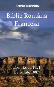 Title: Biblie Româna Franceza: Cornilescu 1921 - La Sainte 1887, Author: TruthBeTold Ministry