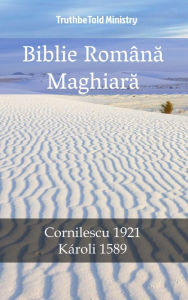 Title: Biblie Româna Maghiara: Cornilescu 1921 - Károli 1589, Author: TruthBeTold Ministry
