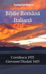 Title: Biblie Româna Italiana: Cornilescu 1921 - Giovanni Diodati 1603, Author: TruthBeTold Ministry