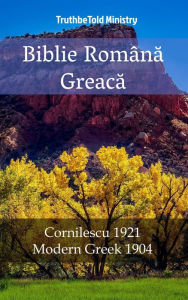 Title: Biblie Româna Greaca: Cornilescu 1921 - Modern Greek 1904, Author: TruthBeTold Ministry