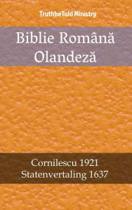 Title: Biblie Româna Olandeza: Cornilescu 1921 - Statenvertaling 1637, Author: TruthBeTold Ministry