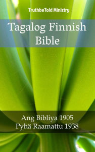 Title: Tagalog Finnish Bible: Ang Bibliya 1905 - Pyhä Raamattu 1938, Author: TruthBeTold Ministry