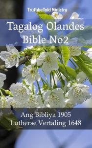 Title: Tagalog Olandes Bible No2: Ang Bibliya 1905 - Lutherse Vertaling 1648, Author: TruthBeTold Ministry