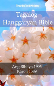 Title: Tagalog Hanggaryan Bible: Ang Bibliya 1905 - Károli 1589, Author: TruthBeTold Ministry