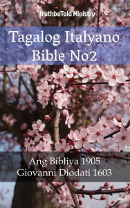 Title: Tagalog Italyano Bible No2: Ang Bibliya 1905 - Giovanni Diodati 1603, Author: TruthBeTold Ministry
