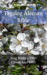 Title: Tagalog Aleman Bible: Ang Bibliya 1905 - Elberfelder 1905, Author: TruthBeTold Ministry