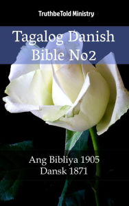Title: Tagalog Danish Bible No2: Ang Bibliya 1905 - Dansk 1871, Author: TruthBeTold Ministry