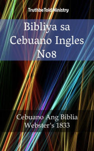 Title: Bibliya sa Cebuano Ingles No8: Cebuano Ang Biblia - Webster´s 1833, Author: TruthBeTold Ministry