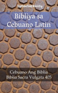 Title: Bibliya sa Cebuano Latin: Cebuano Ang Biblia - Biblia Sacra Vulgata 405, Author: TruthBeTold Ministry