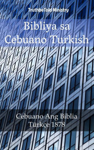 Title: Bibliya sa Cebuano Turkish: Cebuano Ang Biblia - Türkçe 1878, Author: TruthBeTold Ministry