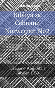 Title: Bibliya sa Cebuano Norwegian No2: Cebuano Ang Biblia - Bibelen 1930, Author: TruthBeTold Ministry