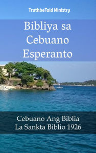 Title: Bibliya sa Cebuano Esperanto: Cebuano Ang Biblia - La Sankta Biblio 1926, Author: TruthBeTold Ministry