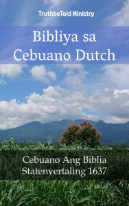 Title: Bibliya sa Cebuano Dutch: Cebuano Ang Biblia - Statenvertaling 1637, Author: TruthBeTold Ministry