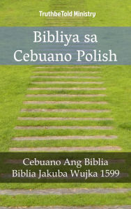 Title: Bibliya sa Cebuano Polish: Cebuano Ang Biblia - Biblia Jakuba Wujka 1599, Author: TruthBeTold Ministry