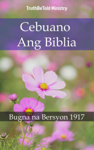 Title: Cebuano Ang Biblia: Bugna na Bersyon 1917, Author: TruthBeTold Ministry