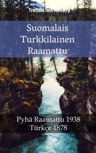 Title: Suomalais Turkkilainen Raamattu: Pyhä Raamattu 1938 - Türkçe 1878, Author: TruthBeTold Ministry