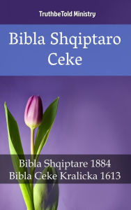 Title: Bibla Shqiptaro Ceke: Bibla Shqiptare 1884 - Bibla Ceke Kralicka 1613, Author: TruthBeTold Ministry