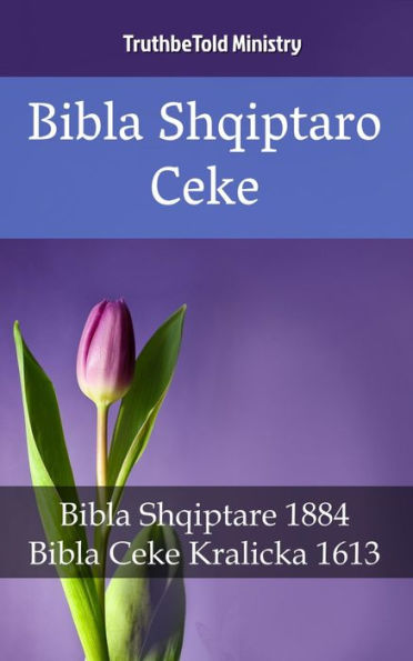 Bibla Shqiptaro Ceke: Bibla Shqiptare 1884 - Bibla Ceke Kralicka 1613