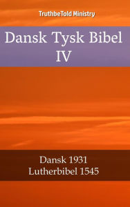Title: Dansk Tysk Bibel IV: Dansk 1931 - Lutherbibel 1545, Author: TruthBeTold Ministry