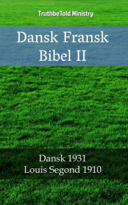 Title: Dansk Fransk Bibel II: Dansk 1931 - Louis Segond 1910, Author: TruthBeTold Ministry