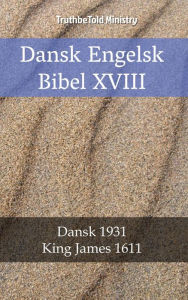 Title: Dansk Engelsk Bibel XVIII: Dansk 1931 - King James 1611, Author: TruthBeTold Ministry