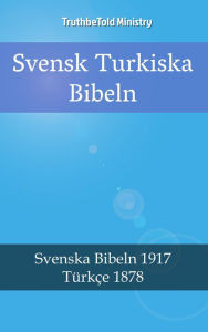 Title: Svensk Turkiska Bibeln: Svenska Bibeln 1917 - Türkçe 1878, Author: TruthBeTold Ministry