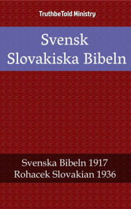 Title: Svensk Slovakiska Bibeln: Svenska Bibeln 1917 - Rohacek Slovakian 1936, Author: TruthBeTold Ministry