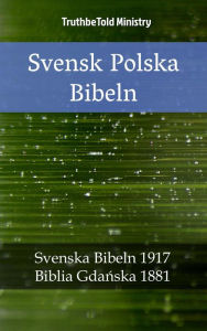 Title: Svensk Polska Bibeln: Svenska Bibeln 1917 - Biblia Gdanska 1881, Author: TruthBeTold Ministry