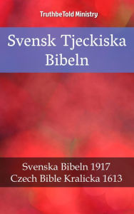Title: Svensk Tjeckiska Bibeln: Svenska Bibeln 1917 - Czech Bible Kralicka 1613, Author: TruthBeTold Ministry