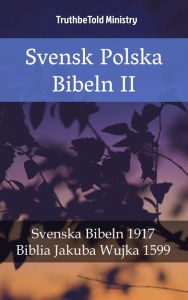 Title: Svensk Polska Bibeln II: Svenska Bibeln 1917 - Biblia Jakuba Wujka 1599, Author: TruthBeTold Ministry