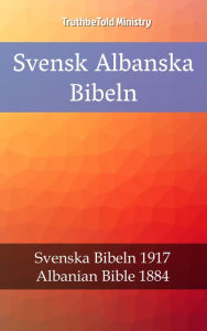 Title: Svensk Albanska Bibeln: Svenska Bibeln 1917 - Albanian Bible 1884, Author: TruthBeTold Ministry