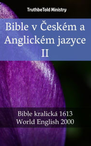 Title: Bible v Ceském a Anglickém jazyce II: Bible kralická 1613 - World English 2000, Author: TruthBeTold Ministry