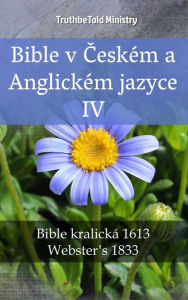 Title: Bible v Ceském a Anglickém jazyce IV: Bible kralická 1613 - Webster´s 1833, Author: TruthBeTold Ministry
