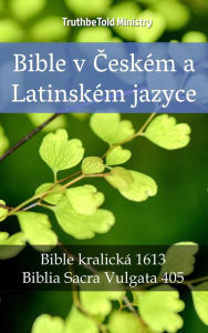 Title: Bible v Ceském a Latinském jazyce: Bible kralická 1613 - Biblia Sacra Vulgata 405, Author: TruthBeTold Ministry
