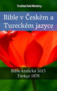 Title: Bible v Ceském a Tureckém jazyce: Bible kralická 1613 - Türkçe 1878, Author: TruthBeTold Ministry