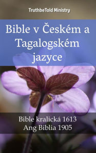 Title: Bible v Ceském a Tagalogském jazyce: Bible kralická 1613 - Ang Biblia 1905, Author: TruthBeTold Ministry