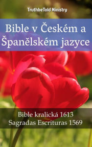 Title: Bible v Ceském a Spanelském jazyce: Bible kralická 1613 - Sagradas Escrituras 1569, Author: TruthBeTold Ministry