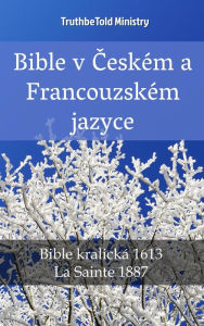 Title: Bible v Ceském a Francouzském jazyce: Bible kralická 1613 - La Sainte 1887, Author: TruthBeTold Ministry