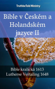 Title: Bible v Ceském a Holandském jazyce II: Bible kralická 1613 - Lutherse Vertaling 1648, Author: TruthBeTold Ministry