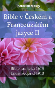 Title: Bible v Ceském a Francouzském jazyce II: Bible kralická 1613 - Louis Segond 1910, Author: TruthBeTold Ministry
